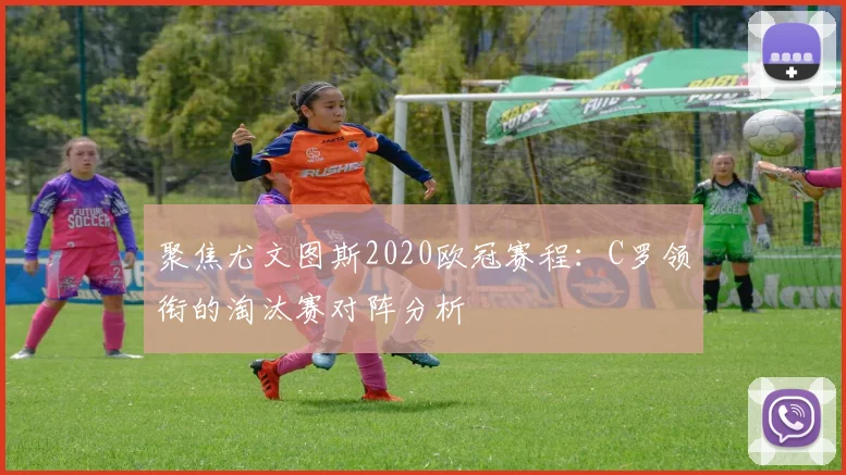 聚焦尤文图斯2020欧冠赛程：C罗领衔的淘汰赛对阵分析