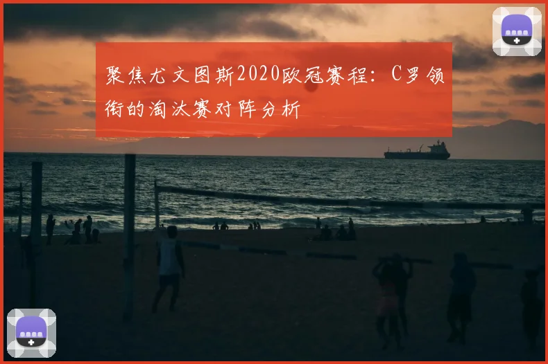 聚焦尤文图斯2020欧冠赛程：C罗领衔的淘汰赛对阵分析